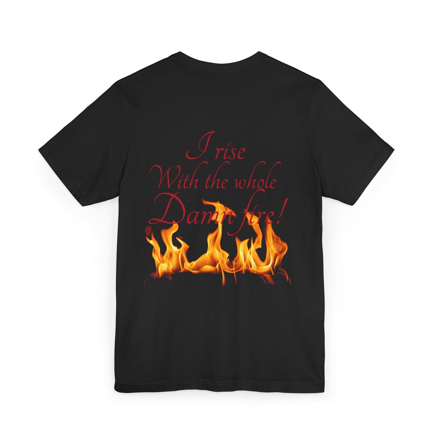 Rising Embers T-Shirt — “I Rise With the Whole Damn Fire” Flame Graphic Tee
